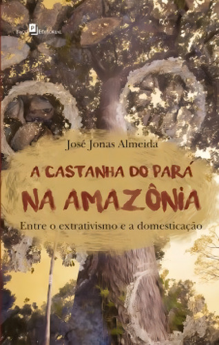 A Castanha Do Pará Na Amazônia Entre O Extrativismo E A Domesticação, De Jonas, Almeida. Editora Paco Editorial, Capa Mole Em Português