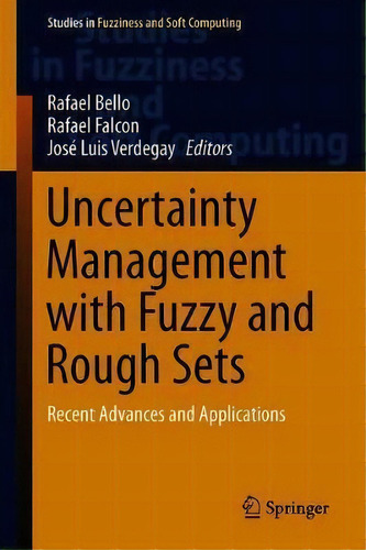 Uncertainty Management With Fuzzy And Rough Sets : Recent Advances And Applications, De Rafael Bello. Editorial Springer Nature Switzerland Ag, Tapa Dura En Inglés