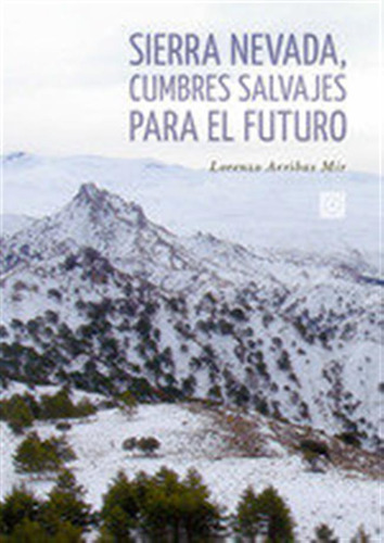 Sierra Nevada Cumbres Salvajes Para El Futuro - Arribas Mir,