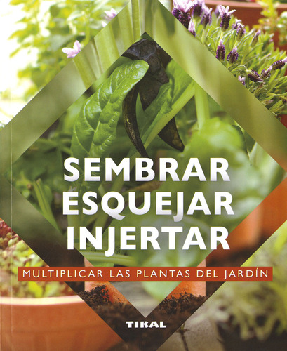 Sembrar, Esquejar, Injertar Vv.aa. Tikal Ediciones
