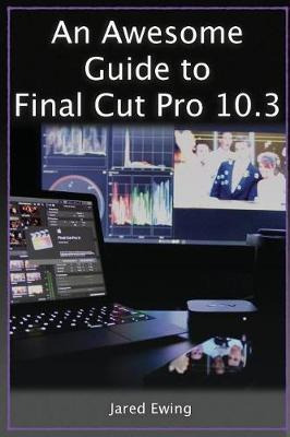 Libro An Awesome Guide To Final Cut Pro 10.3 - Jared Ewing