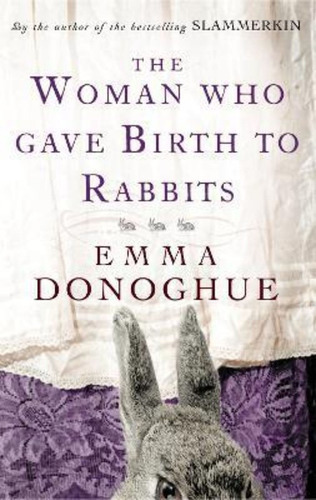 The Woman Who Gave Birth To Rabbits / Emma Donoghue