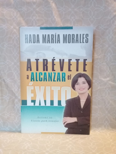 Hada María Morales / Atrévete A Alcanzar El Éxito