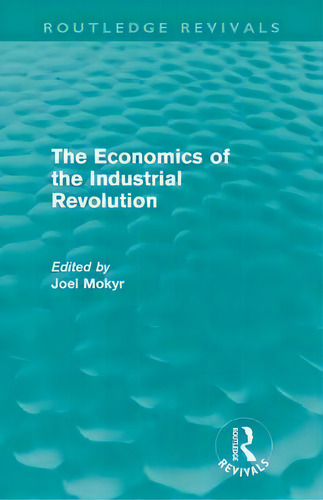 The Economics Of The Industrial Revolution, De Joel Mokyr. Editorial Taylor Francis Ltd, Tapa Blanda En Inglés
