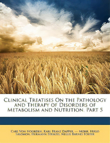 Clinical Treatises On The Pathology And Therapy Of Disorders Of Metabolism And Nutrition, Part 5, De Von Noorden, Carl. Editorial Nabu Pr, Tapa Blanda En Inglés