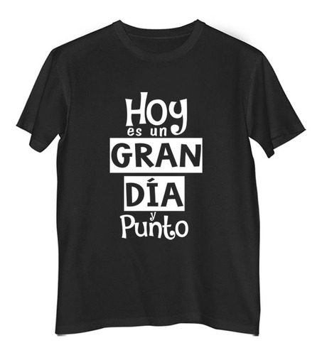 Remera Hombre Color Frase Hoy Es Un Gran Dia Y Punto No Hay