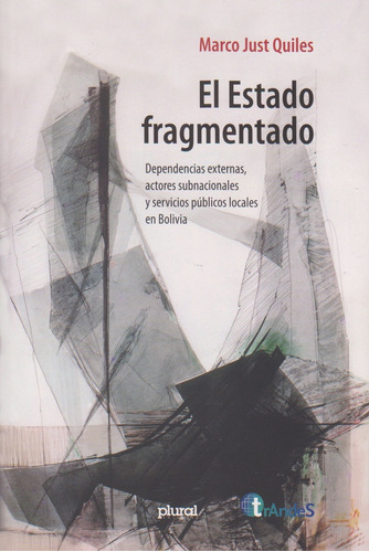 El Estado Fragmentado: Dependencias Externas, Actores Subnacionales Y Servicios Púb, De Just Quiles Marco. Serie N/a, Vol. Volumen Unico. Editorial Plural, Tapa Blanda, Edición 1 En Español, 2022