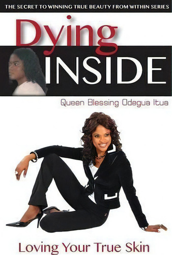 Dying Inside : Loving Your True Skin, De Queen Blessing Itua. The Secret To Winning True Beauty From Within Series, Vol. 1. Editorial Global Win, Llc, Tapa Blanda En Inglés