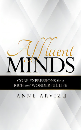 Affluent Minds: Core Expressions For A Rich And Wonderful Life, De Arvizu, Anne. Editorial Archway Pub, Tapa Blanda En Inglés