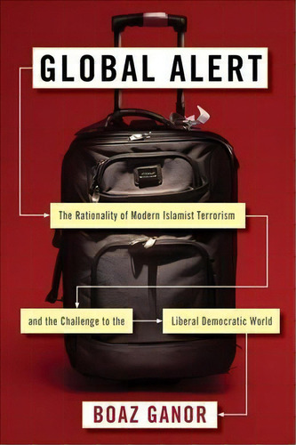 Global Alert : The Rationality Of Modern Islamist Terrorism And The Challenge To The Liberal Demo..., De Boaz Ganor. Editorial Columbia University Press, Tapa Blanda En Inglés