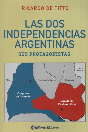 Las Dos Independencias Argentinas - Sus Protagonistas, De De Titto, Ricardo. Editorial Ateneo, Tapa Blanda En Español, 2015