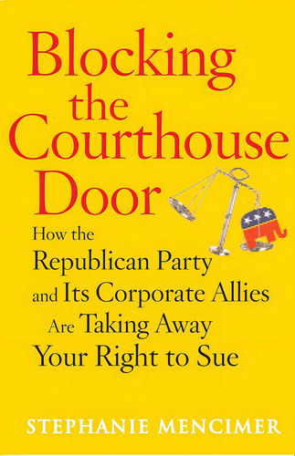 Blocking The Courthouse Door: How The Republican Party And Its Corporate Allies Are Taking Away Your To Sue, De Mencimer, Stephanie. Editorial Free Press, Tapa Blanda En Inglés