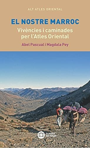 El Nostre Marroc: Vivències I Caminades Per L'atles Oriental