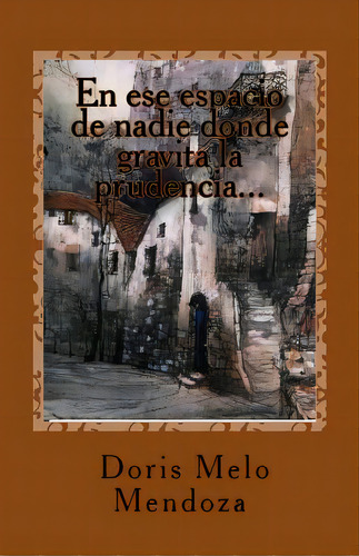En Ese Espacio De Nadie Donde Gravita La Prudencia...: Poemario, De M, Doris Melo. Editorial Createspace, Tapa Blanda En Español