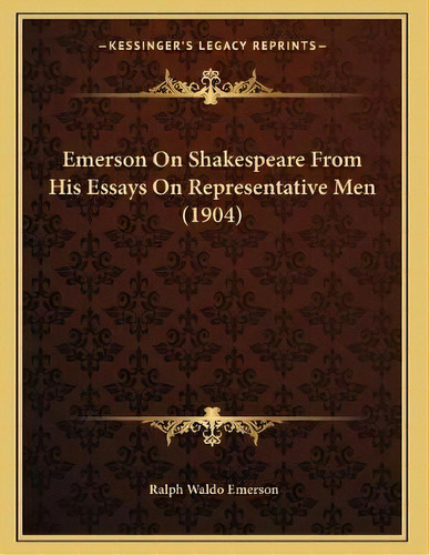 Emerson On Shakespeare From His Essays On Representative Men (1904), De Ralph Waldo Emerson. Editorial Kessinger Publishing, Tapa Blanda En Inglés
