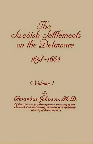 The Swedish Settlements On The Delaware, 1638-1664. In Two Volumes. Volume I, De Amandus Johnson. Editorial Clearfield, Tapa Blanda En Inglés