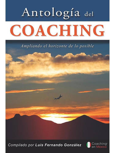 ANTOLOGÍA DEL COACHING, de LUIS FERNANDO GONZÁLEZ. Editorial Ediciones Granica, S.A., tapa blanda en español