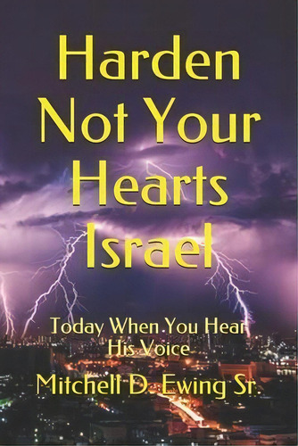 Harden Not Your Hearts Israel : Today When You Hear His Voice, De Mitchell D Ewing Sr. Editorial Enlightenment Publishing Llc, Tapa Blanda En Inglés