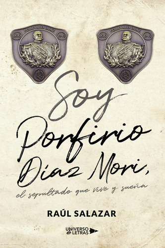 Soy Porfirio Díaz Mori, El Sepultado Que Vive Y Sueña: No, de Salazar, Raúl., vol. 1. Editorial Universo de Letras, tapa pasta blanda, edición 1 en español, 2023