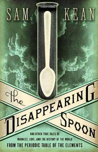 The Disappearing Spoon : And Other True Tales Of Madness, Love And The History Of The World From ..., De Sam Kean. Editorial Little, Brown & Company, Tapa Dura En Inglés