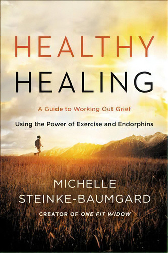 Healthy Healing : A Guide To Working Out Grief Using The Power Of Exercise And Endorphins, De Michelle Steinke-baumgard. Editorial Harperone, Tapa Blanda En Inglés