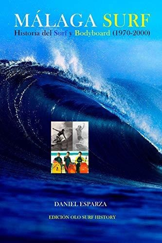 Malaga Surf : Historia Del Surf Y Bodyboard (1970-2000), De Daniel Esparza. Editorial Createspace Independent Publishing Platform, Tapa Blanda En Español