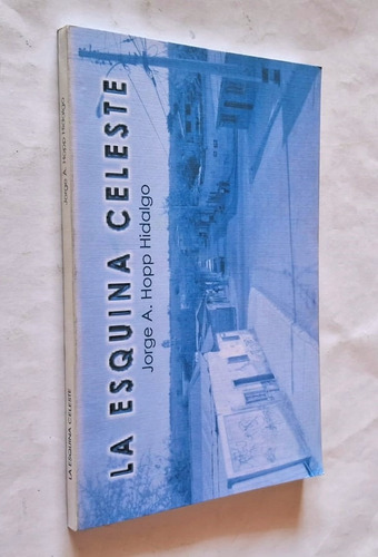 La Esquina Celeste. Jorge A. Hopp Hidalgo (Usado)