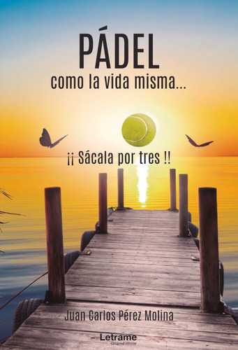 Pádel, Como La Vida Misma..., De Juan Carlos Pérez Molina. Editorial Letrame, Tapa Blanda, Edición 1 En Español, 2021