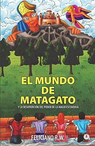 El Mundo De Matagato Y La Desaparicion Del Poder De, De R. W., Felici. Editorial Ibukku, Llc En Español