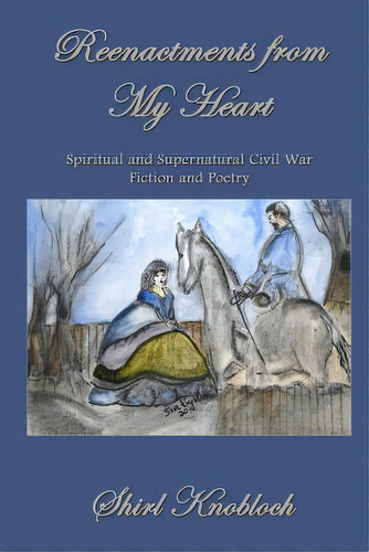 Reenactments From My Heart: Spiritual And Supernatural Civil War Fiction And Poetry, De Knobloch, Shirl. Editorial Lightning Source Inc, Tapa Blanda En Inglés
