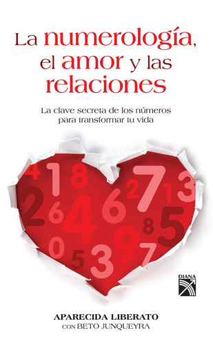 La Numerología, El Amor Y Las Relaciones: La Clave Secreta De Los Números Para Transformar Tu Vida, De Liberato, Aparecida. Serie Vivir Mejor Editorial Diana México, Tapa Blanda En Español, 2012