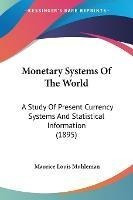 Monetary Systems Of The World : A Study Of Present Curren...