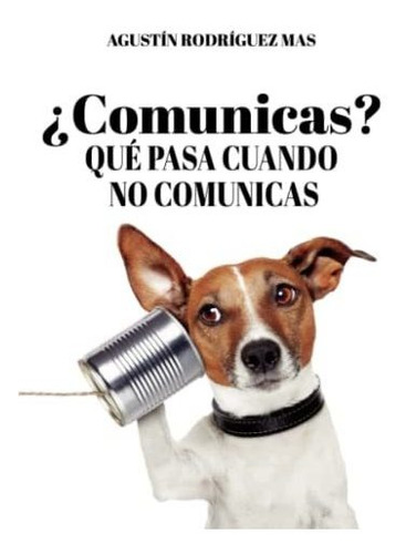 Libro ¿comunicas? Que Pasa Cuándo No Comunicas De Agustín Ro