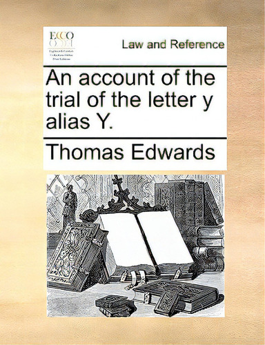An Account Of The Trial Of The Letter Y Alias Y., De Edwards, Thomas., Vol. 1. Editorial Gale Ecco Print Ed, Tapa Blanda En Inglés