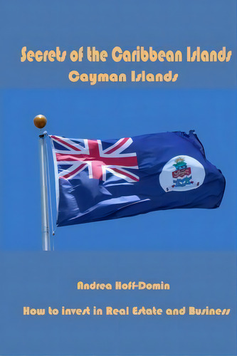 Secrets Of The Caribbean Islands: Cayman Islands, De Andrea Hoff-domin., Vol. 1. Editorial Florida Services Information Llc, Tapa Blanda En Inglés