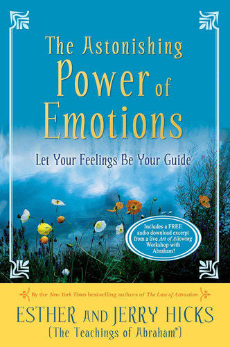 The Astonishing Power Of Emotions: Let Your Feelings Be Your