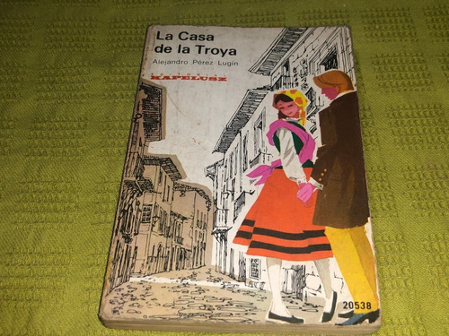 La Casa De La Troya - Alejandro Pérez Lugin - Kapelusz