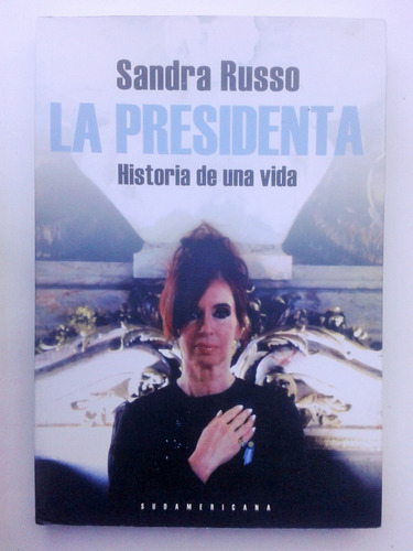 Sandra Russo La Presidenta Historia De Una Vida Sudamericana