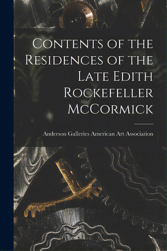 Contents Of The Residences Of The Late Edith Rockefeller Mccormick, De American Art Association, Anderson Ga. Editorial Hassell Street Pr, Tapa Blanda En Inglés