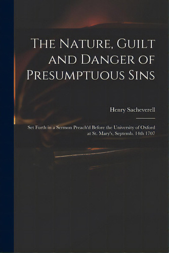 The Nature, Guilt And Danger Of Presumptuous Sins: Set Forth In A Sermon Preach'd Before The Univ..., De Sacheverell, Henry 1674-1724. Editorial Legare Street Pr, Tapa Blanda En Inglés