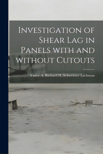 Investigation Of Shear Lag In Panels With And Without Cutouts, De Lachman, Richard H. Schweitzer Vance. Editorial Hassell Street Pr, Tapa Blanda En Inglés