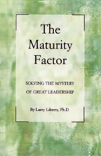 The Maturity Factor: Solving The Mystery Of Great Leadership, De Liberty Phd, Larry. Editorial Createspace, Tapa Blanda En Inglés