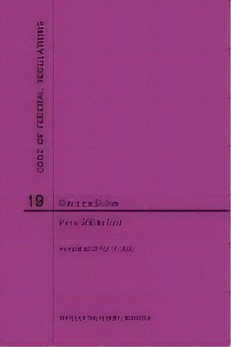 Code Of Federal Regulations Title 19, Customs Duties, Parts 200-end, 2020, De Nara., Tapa Blanda En Inglés