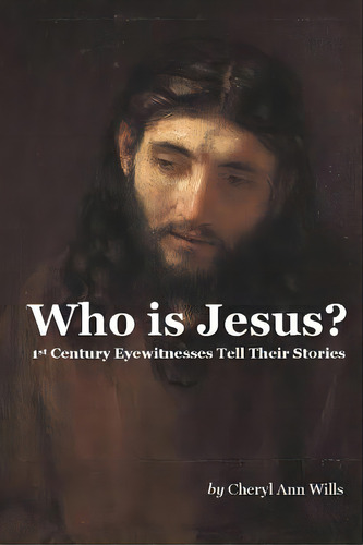 Who Is Jesus?: 1st Century Eyewitnesses Tell Their Stories, De Wills, Cheryl Ann. Editorial Lightning Source Inc, Tapa Blanda En Inglés