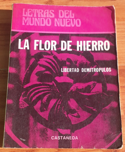 La Flor De Hierro Libertad Demitropulos 1a Ed 1978 Castañeda