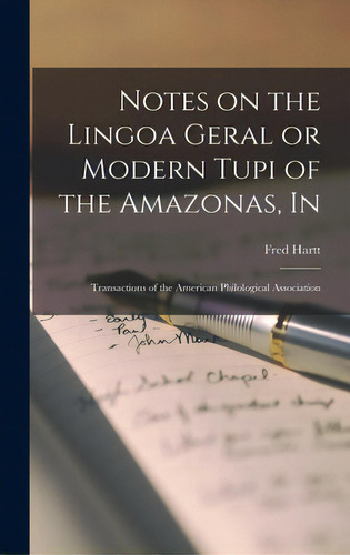 Notes On The Lingoa Geral Or Modern Tupi Of The Amazonas, In: Transactions Of The American Philol..., De Hartt, Fred. Editorial Legare Street Pr, Tapa Dura En Inglés