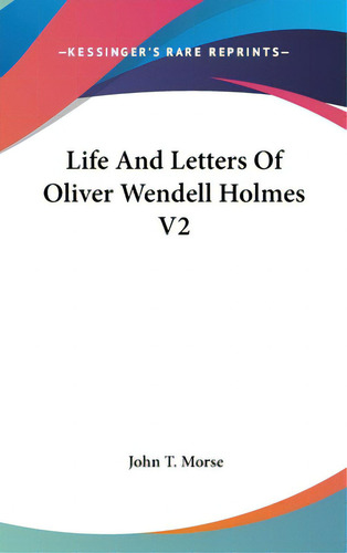 Life And Letters Of Oliver Wendell Holmes V2, De Morse, John T.. Editorial Kessinger Pub Llc, Tapa Dura En Inglés