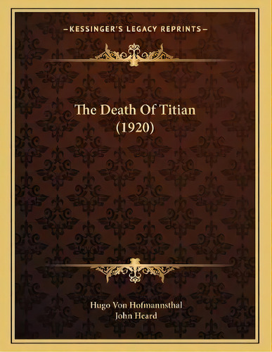 The Death Of Titian (1920), De Hugo Von Hofmannsthal. Editorial Kessinger Publishing, Tapa Blanda En Inglés