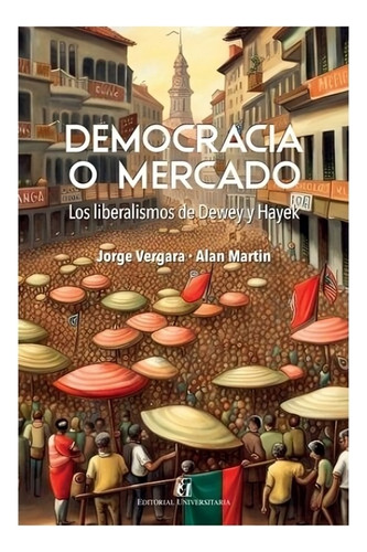 Democracia Y Mercado. Los Liberalismos De Dewey Y Hayek /jo