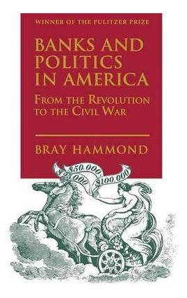 Libro Banks And Politics In America From The Revolution T...